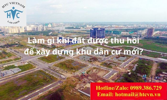 Làm gì khi đất được thu hồi để xây dựng khu dân cư mới?